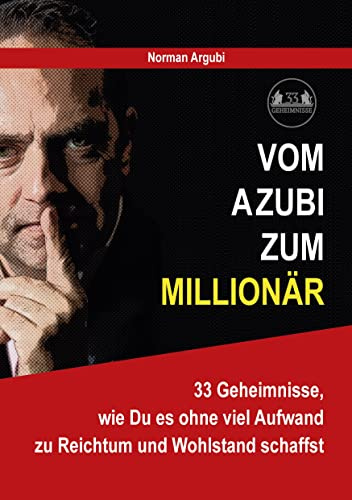 Vom Azubi zum Millionär: 33 Geheimnisse, wie Du es ohne viel Aufwand zu Reichtum und Wohlstand schaffst