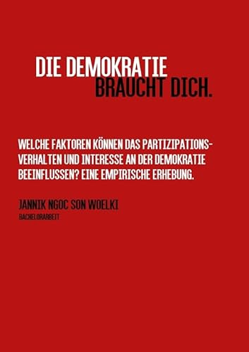 Die Demokratie braucht dich.: Welche Faktoren können das Partizipationsverhalten und Interesse an der Demokratie beeinflussen? Eine empirische Erhebung.
