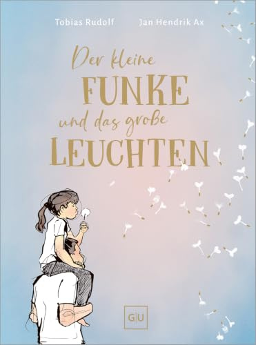Der kleine Funke und das große Leuchten: Vater-Kind-Beziehung neu entdecken – Gefühle zulassen