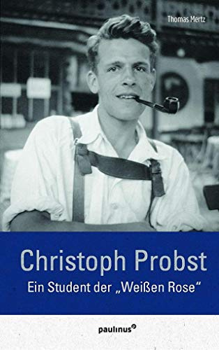 Christoph Probst: Ein Student der Weißen Rose