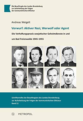 Vorwurf: Aktiver Nazi, Werwolf oder Agent: Die Verhaftungspraxis sowjetischer Geheimdienste in um um bad Freienwalde 1945-1955 (Schriftenreihe der ... der Folgen der kommunistischen Diktatur)