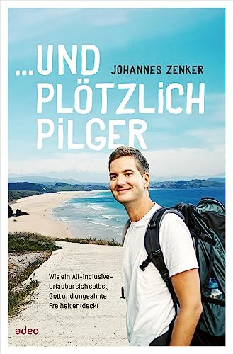 ...und plötzlich Pilger: Wie ein All-Inclusive-Urlauber sich selbst, Gott und ungeahnte Freiheit entdeckt