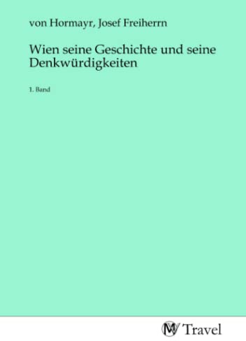 Wien seine Geschichte und seine Denkwürdigkeiten: 1. Band