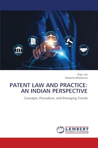 PATENT LAW AND PRACTICE: AN INDIAN PERSPECTIVE: Concepts, Procedure, and Emerging Trends