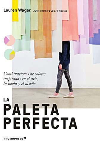 La paleta perfecta. Combinaciones De colores inspiradas en El arte, la Moda y El Diseño (PROMOPRESS)