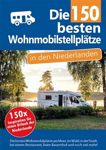 Die 150 besten Wohnmobilstellplätze in den Niederlanden: 150x Inspiration für einen Wohnmobilurlaub in den Niederlanden