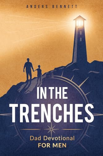 In the Trenches: Dad Devotional for Men: 52 Weeks Devotional for Seasoned Dads