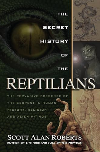 The Secret History of the Reptilians: The Pervasive Presence of the Serpent in Human History, Religion and Alien Mythos