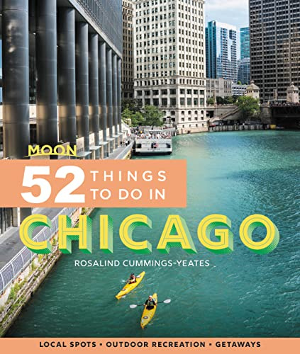 Moon 52 Things to Do in Chicago (First Edition): Local Spots, Outdoor Recreation, Getaways