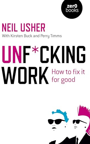 Unf*cking Work: How to fix it for good (Culture, Society & Politics)