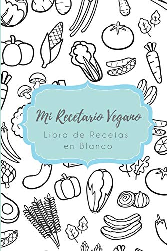 Mi Recetario Vegano - Libro de Recetas en Blanco: Cuaderno Recetario con hoja de Memorias para cada receta, 6in x 9 in