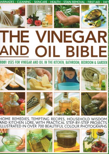 The Vinegar and Oil Bible: 1001 Uses for Vinegar and Oil in the Kitchen, Bathroom, Bedroom & Garden