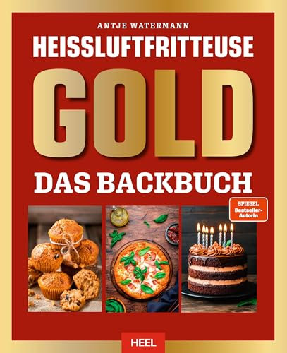 Heißluftfritteuse GOLD Das Backbuch: über 120 Backrezepte der SPIEGEL Bestsellerautorin Antje Watermann - Backen im Air-Fryer