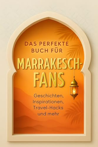 Das perfekte Buch für Marrakesch-Fans: Geschichten, Inspirationen, Travel-Hacks und mehr