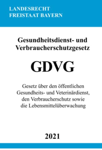 Gesundheitsdienst- und Verbraucherschutzgesetz (GDVG): Gesetz über den öffentlichen Gesundheits- und Veterinärdienst, den Verbraucherschutz sowie die Lebensmittelüberwachung