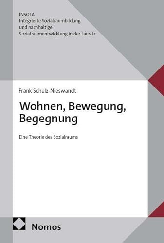 Wohnen, Bewegung, Begegnung: Eine Theorie des Sozialraums (INSOLA Integrierte Sozialraumbildung und nachhaltige Sozialraumentwicklung in der Lausitz)