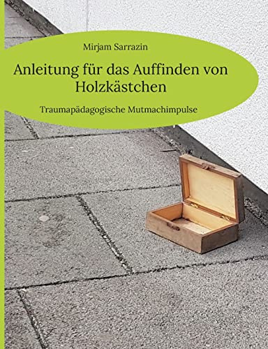 Anleitung für das Auffinden von Holzkästchen: Traumapädagogische Mutmachimpulse
