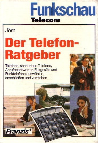 Der Telefon-Ratgeber: Telefone, schnurlose Telefone, Anrufbeantworter, Faxgeräte und Funktelefone auswählen, anschliessen und verstehen (Funkschau Telekom)