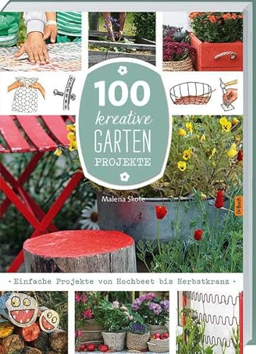 100 kreative Garten-Projekte: Einfache Projekte von Hochbeet bis Herbstkranz.