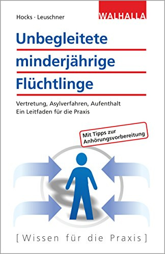 Unbegleitete minderjährige Flüchtlinge: Vertretung, Asylverfahren, Aufenthalt; Ein praktischer Leitfaden für Vormünder: Vertretung, Asylverfahren, Aufenthalt; Ein Leitfaden für die Praxis