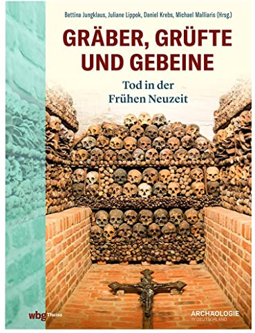 Gräber, Grüfte und Gebeine: Tod in der Frühen Neuzeit