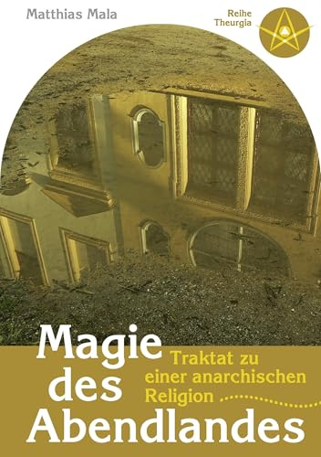 Magie des Abendlandes: Traktat zu einer anarchischen Religion