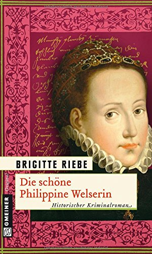 Die schöne Philippine Welserin: Historischer Kriminalroman (Historische Romane im GMEINER-Verlag)