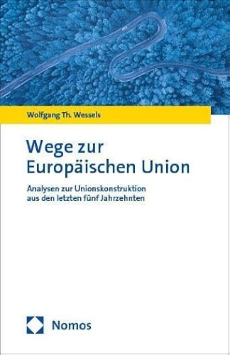 Wege zur Europäischen Union: Analysen zur Unionskonstruktion aus den letzten fünf Jahrzehnten
