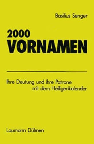 2000 Vornamen: Ihre Deutung und ihre Patrone mit dem Heiligenkalender