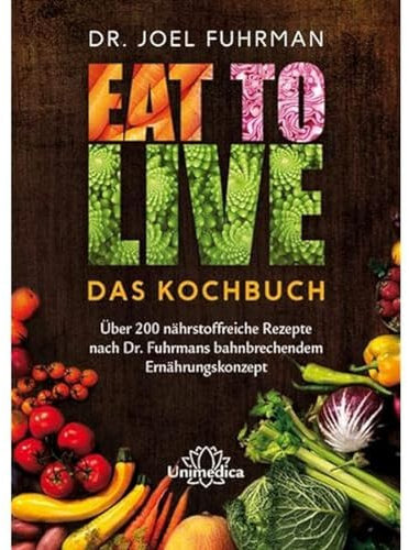 Narayana Verlag GmbH Eat to Live - Das Kochbuch: Über 200 nährstoffreiche Rezepte nach Dr. Fuhrmans bahnbrechendem Ernährungskonzept