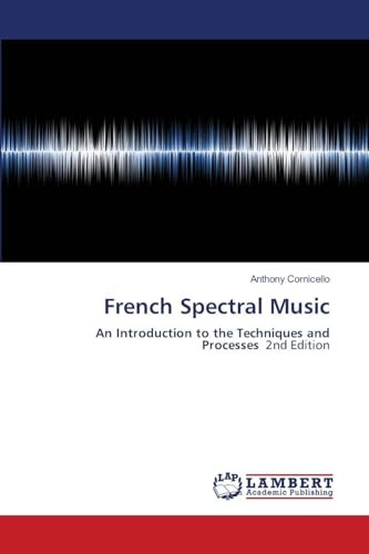 French Spectral Music: An Introduction to the Techniques and Processes 2nd Edition