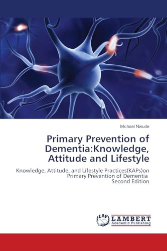 Primary Prevention of Dementia:Knowledge, Attitude and Lifestyle: Knowledge, Attitude, and Lifestyle Practices(KAPs)on Primary Prevention of Dementia Second Edition