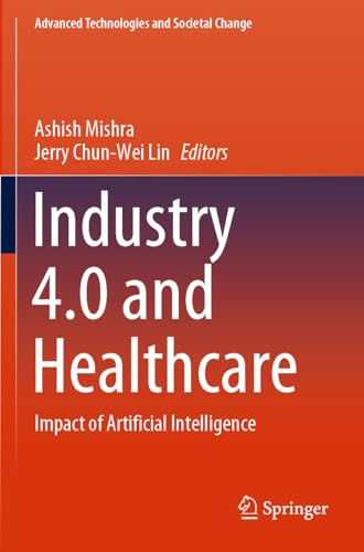 Industry 4.0 and Healthcare: Impact of Artificial Intelligence (Advanced Technologies and Societal Change)