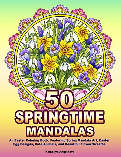 50 SPRINGTIME MANDALAS: An Easter Coloring Book, Featuring Spring Mandala Art, Easter Egg Designs, Cute Animals, and Beautiful Flower Wreaths