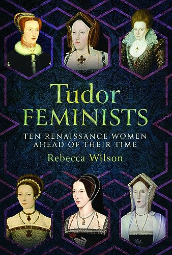 Tudor Feminists: 10 Renaissance Women Ahead of their Time