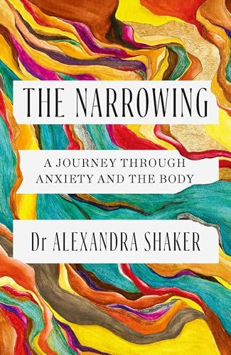 The Narrowing: How understanding the relationship between anxiety and the body can help us to understand ourselves