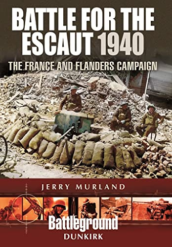 Battle for the Escaut 1940: The France and Flanders Campaign (Battleground Europe)