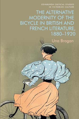 The Alternative Modernity of the Bicycle in British and French Literature, 1880-1920 (Edinburgh Critical Studies in Victorian Culture)