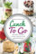 Lunch To Go: Rezepte im Glas – lecker, gesund und gutaussehend! (Lunch im Glas, Salat im Glas, To Go Rezepte, Desserts im Glas, Office Food, schnelle Küche, Salat To Go, Rezepte fürs Büro)