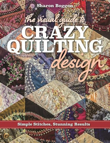 The Visual Guide to Crazy Quilting Design: Simple Stitches, Stunning Results