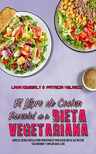 El Libro De Cocina Esencial De La Dieta Vegetariana: Libro De Cocina Sencillo Para Principiantes Para Disfrutar De Sus Recetas Vegetarianas Y Empezar ... Plant Based Diet Cookbook) (Spanish Version)
