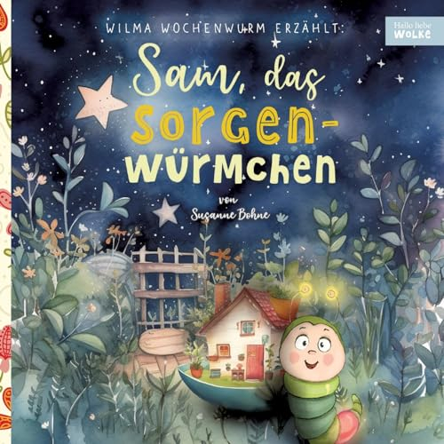 Wilma Wochenwurm erzählt: Sam, das Sorgenwürmchen: Eine Vorlesegeschichte für Kinder in Kita und Grundschule zum Sorgenvergessen und Stärkerwerden