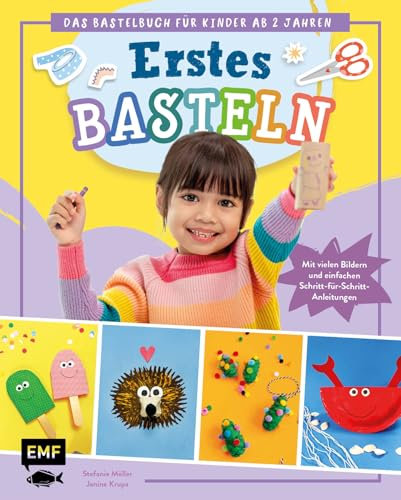 Erstes Basteln – Das Bastelbuch für Kinder ab 2 Jahren: Mit vielen Bildern und einfachen Schritt-für-Schritt-Anleitungen