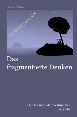 Das fragmentierte Denken: Der Versuch, den Wahnsinn zu verstehen (Fragmentserie)