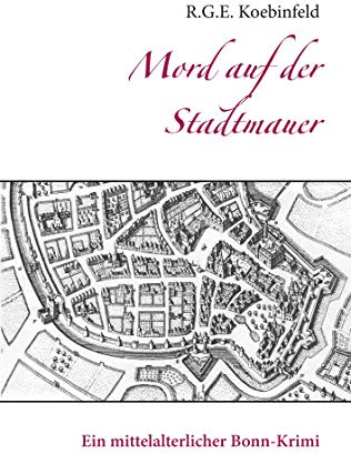 Mord auf der Stadtmauer: Ein mittelalterlicher Bonn-Krimi