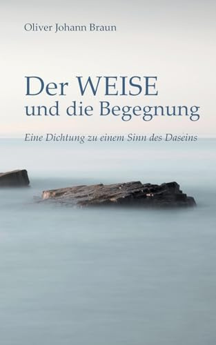 Der WEISE und die Begegnung: Eine Dichtung zu einem Sinn des Daseins (Weisheit und Sinnsuche in Gedichten)