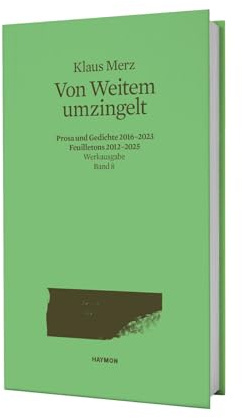 Von Weitem umzingelt: Prosa und Gedichte 2016–2023, Feuilletons 2012–2025 Werkausgabe Band 8