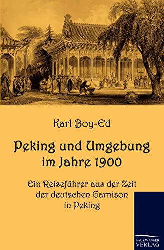 Peking und Umgebung im Jahre 1900: Ein Reiseführer aus der Zeit der deutschen Garnison in Peking