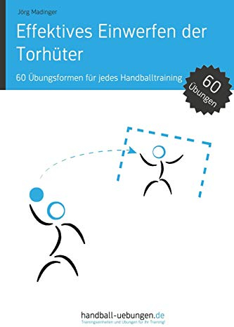 Effektives Einwerfen der Torhüter: 60 Übungsformen für jedes Handballtraining (Handball Fachbibliotheken)