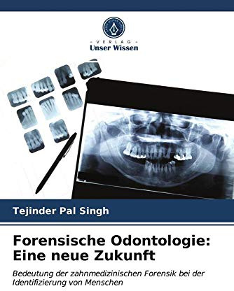 Forensische Odontologie: Eine neue Zukunft: Bedeutung der zahnmedizinischen Forensik bei der Identifizierung von Menschen